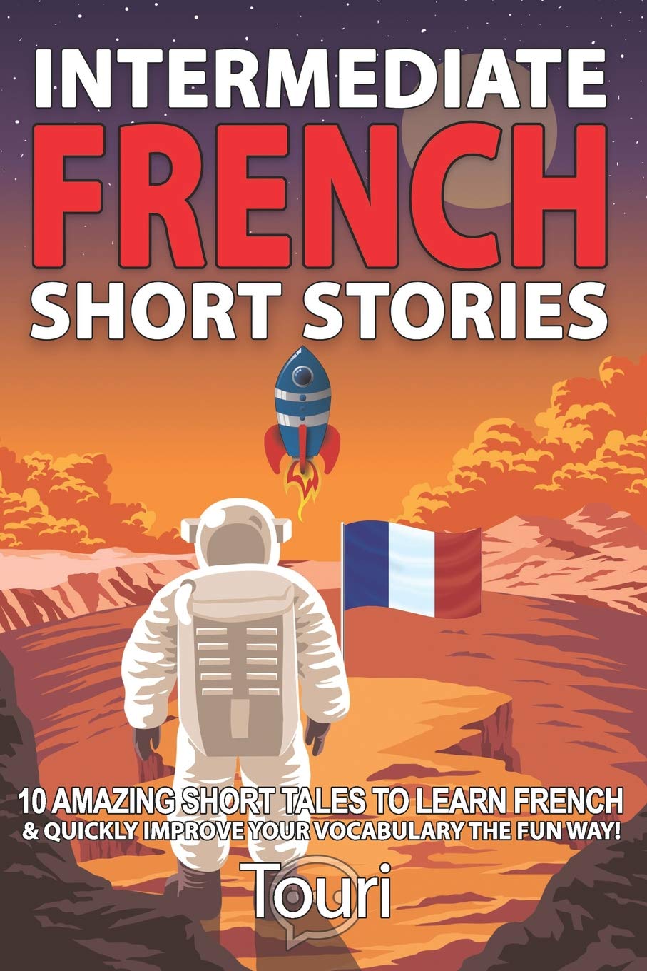 Intermediate French Short Stories: 10 Amazing Short Tales to Learn French & Quickly Grow Your Vocabulary the Fun Way!