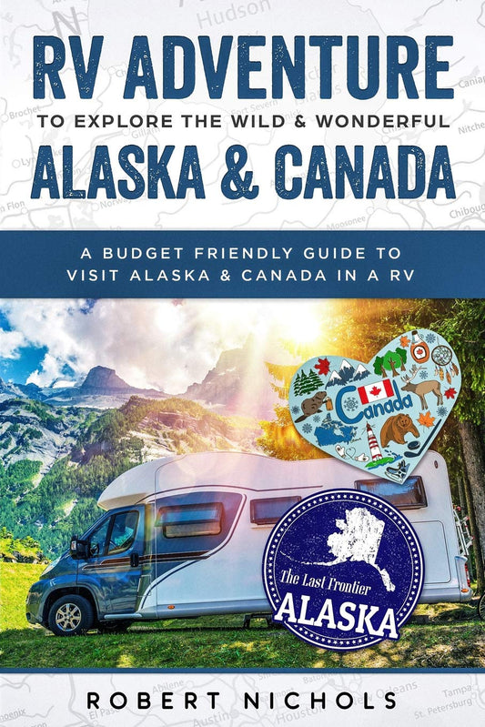 RV Adventure To Explore the Wild & Wonderful Alaska & Canada: A Budget Friendly Guide to Visit Alaska & Canada in a RV - 1895