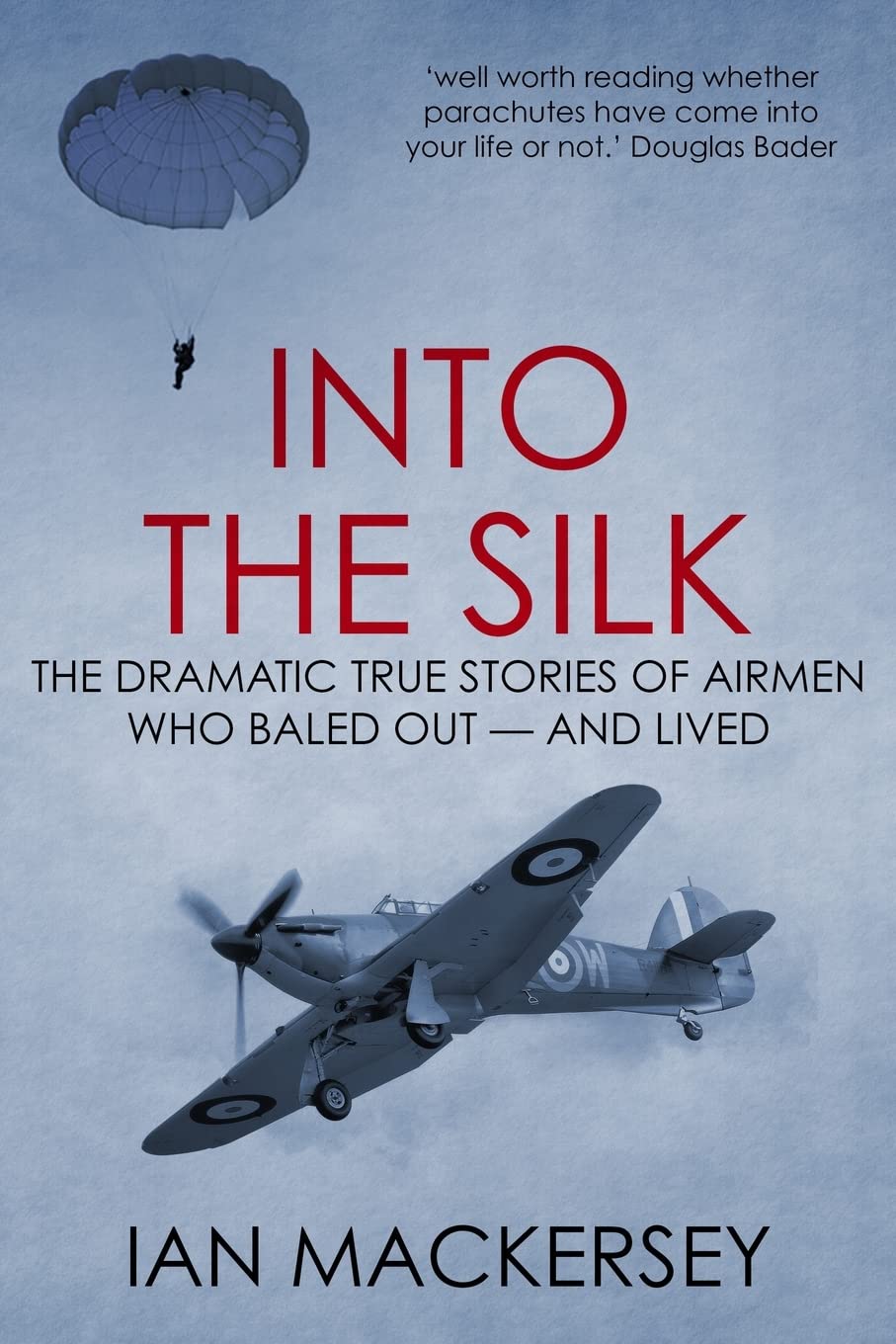 Into the Silk: The Dramatic True Stories of Airmen Who Baled Out — And Lived (Developments in Aviation)