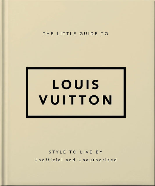 The Little Guide to Louis Vuitton: Style to Live By (Little Books of Fashion)