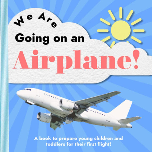 We are Going on an Airplane: A Book to Prepare Young Children & Toddlers For Their First Flight. - 223