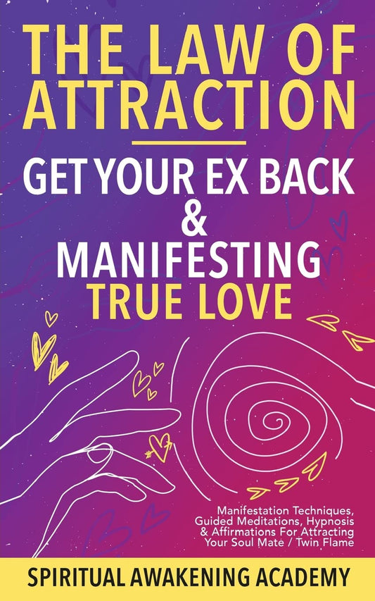 Law Of Attraction- Get Your Ex Back & Manifesting True Love: Manifestation Techniques, Guided Meditations, Hypnosis& Affirmations for Attracting Your Soul Mate / Twin Flame
