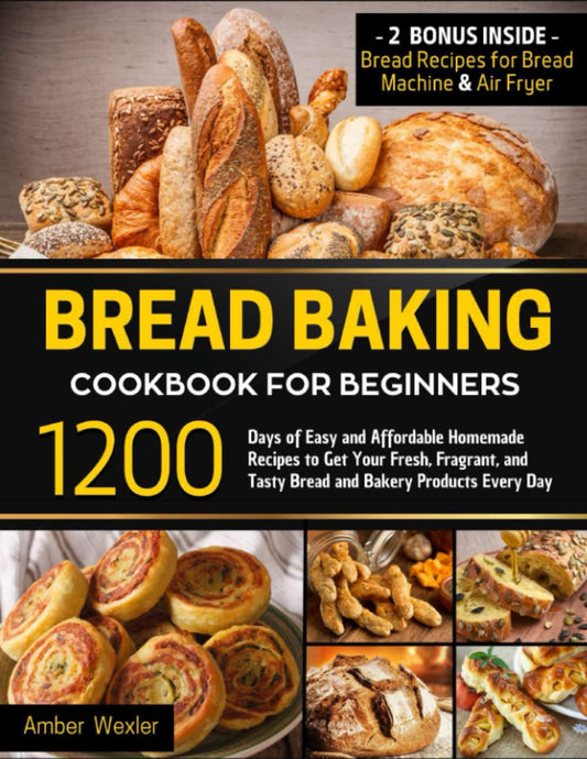 Bread Baking Cookbook for Beginners: 1200 Days of Easy and Affordable Homemade Recipes to Get Your Fresh, Fragrant, and Tasty Bread and Bakery Products Every Day - 1177