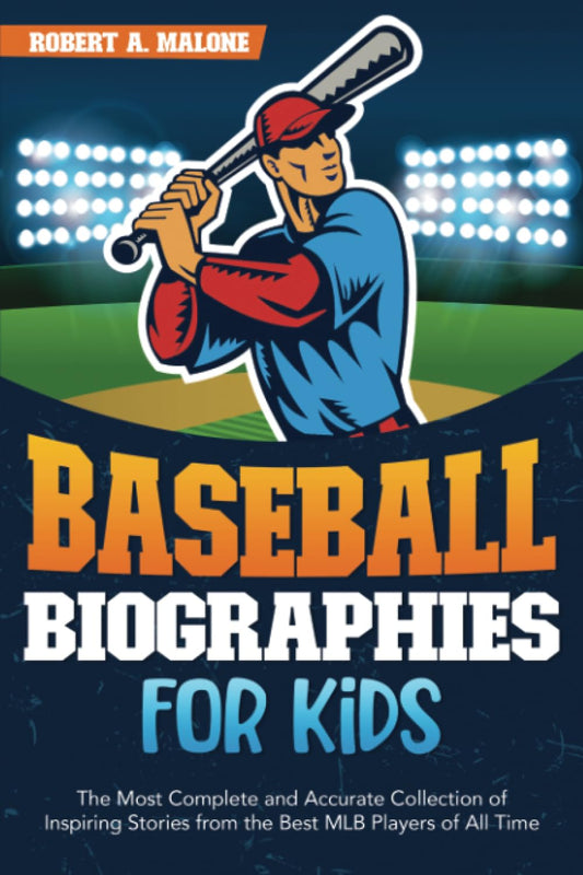 Baseball Biographies for Kids: The Most Complete and Accurate Collection of Inspiring Stories from the Best MLB Players of All Time