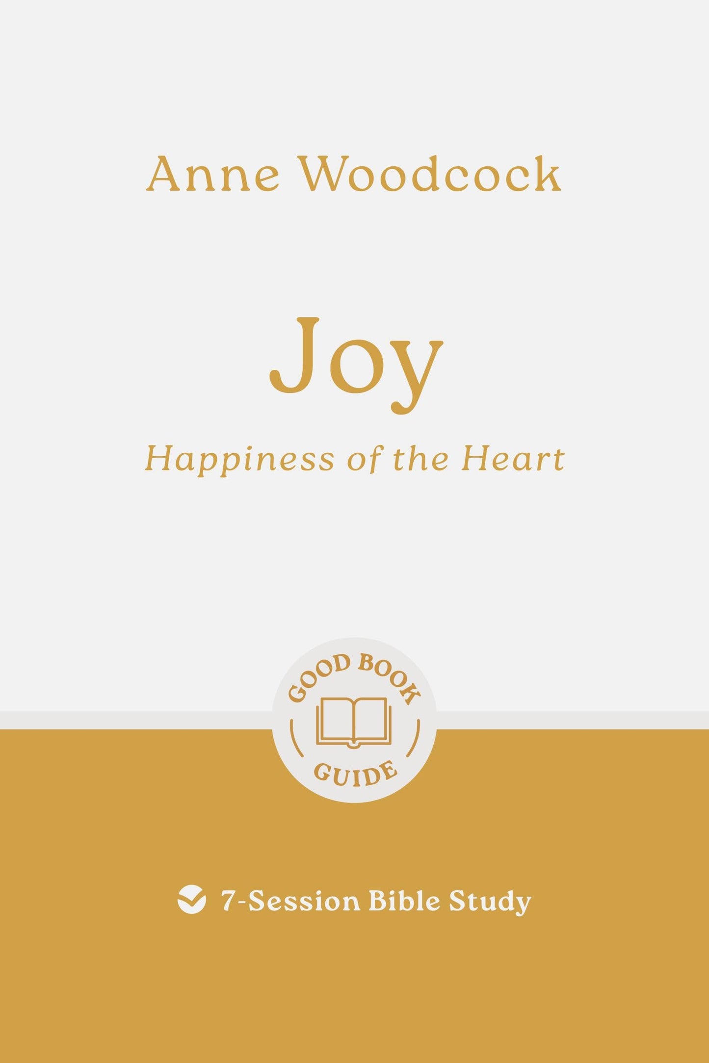 Joy: Happiness of the Heart: 7-Session Bible Study (Easy-to-use Bible-study workbook with discussion questions and Leader’s Guide included, great for small groups) (Good Book Guides)