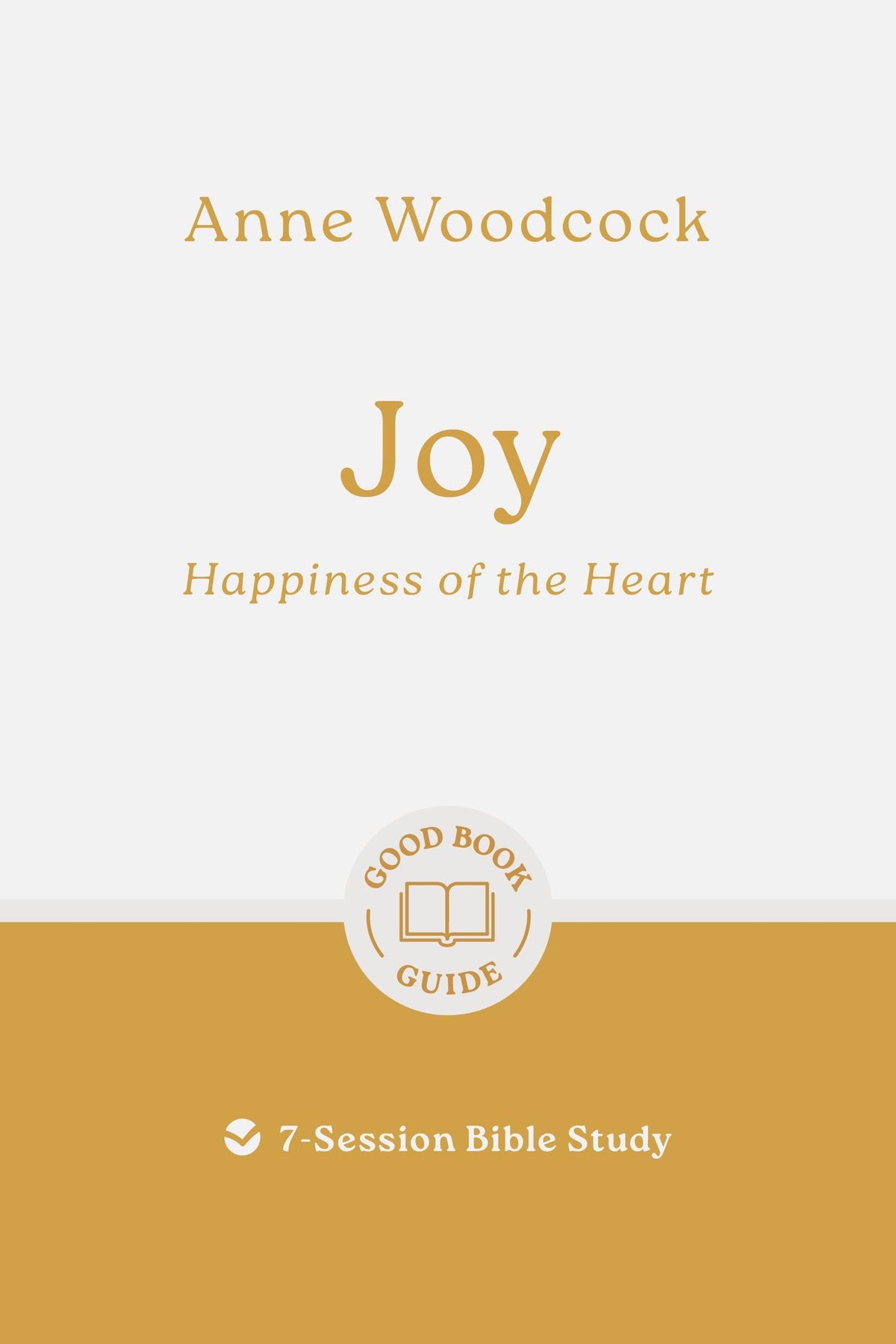 Joy: Happiness of the Heart: 7-Session Bible Study (Easy-to-use Bible-study workbook with discussion questions and Leader’s Guide included, great for small groups) (Good Book Guides)