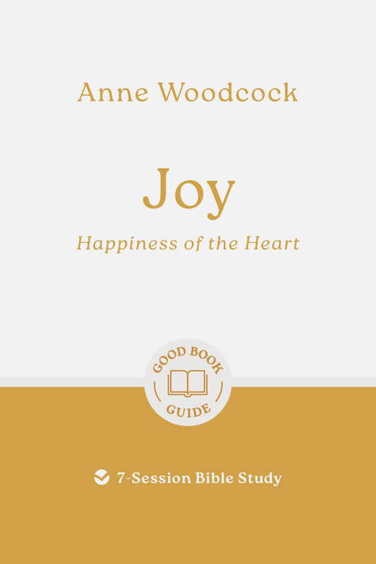 Joy: Happiness of the Heart: 7-Session Bible Study (Easy-to-use Bible-study workbook with discussion questions and Leader’s Guide included, great for small groups) (Good Book Guides)
