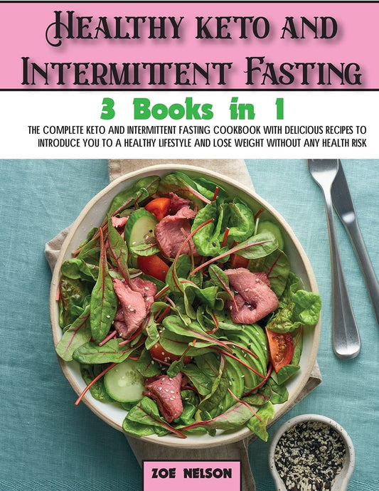 Healthy keto and Intermittent Fasting: The Complete Keto and Intermittent Fasting Cookbook With Delicious Recipes To Introduce You to a Healthy ... Without Any Health Risk (Healthy Cookbook)