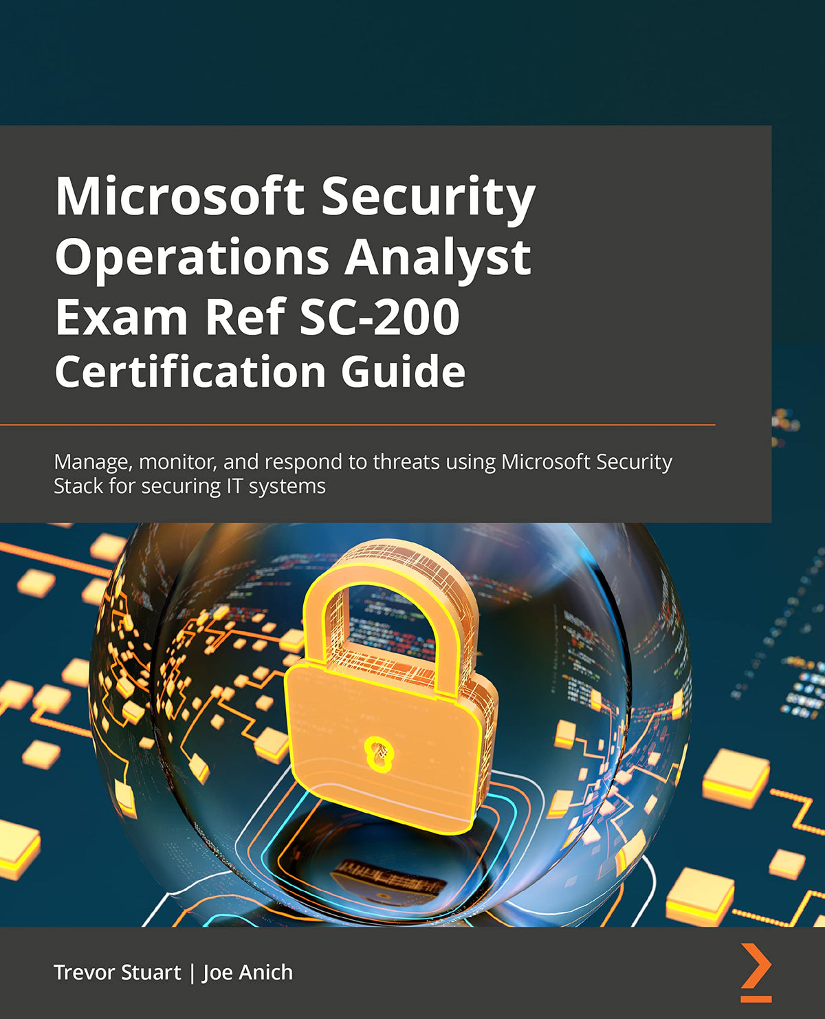 Microsoft Security Operations Analyst Exam Ref SC-200 Certification Guide: Manage, monitor, and respond to threats using Microsoft Security Stack for securing IT systems