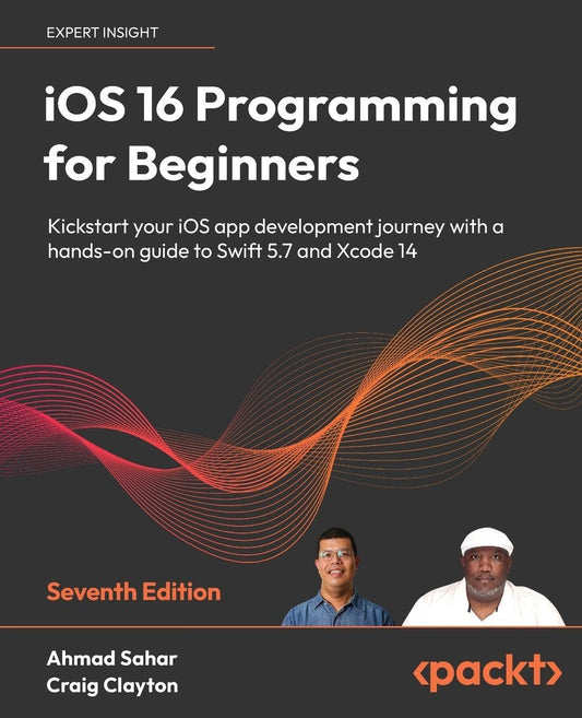 iOS 16 Programming for Beginners: Kickstart your iOS app development journey with a hands-on guide to Swift 5.7 and Xcode 14, 7th Edition