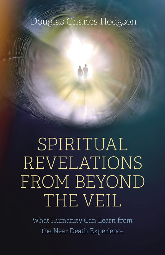 Spiritual Revelations from Beyond the Veil: What Humanity Can Learn from the Near Death Experience - 8849