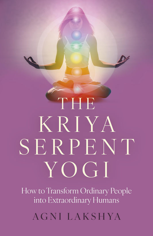 The Kriya Serpent Yogi: How to Transform Ordinary People into Extraordinary Humans