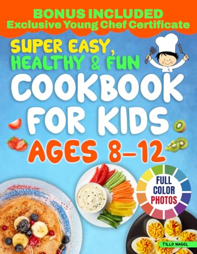 Super Easy, Healthy & Fun Cookbook for Kids Ages 8-12: Delicious, Easy-to-Follow Recipes with Few Ingredients That Your Young Chef Will Love to Create and Share with the Entire Family - 7453
