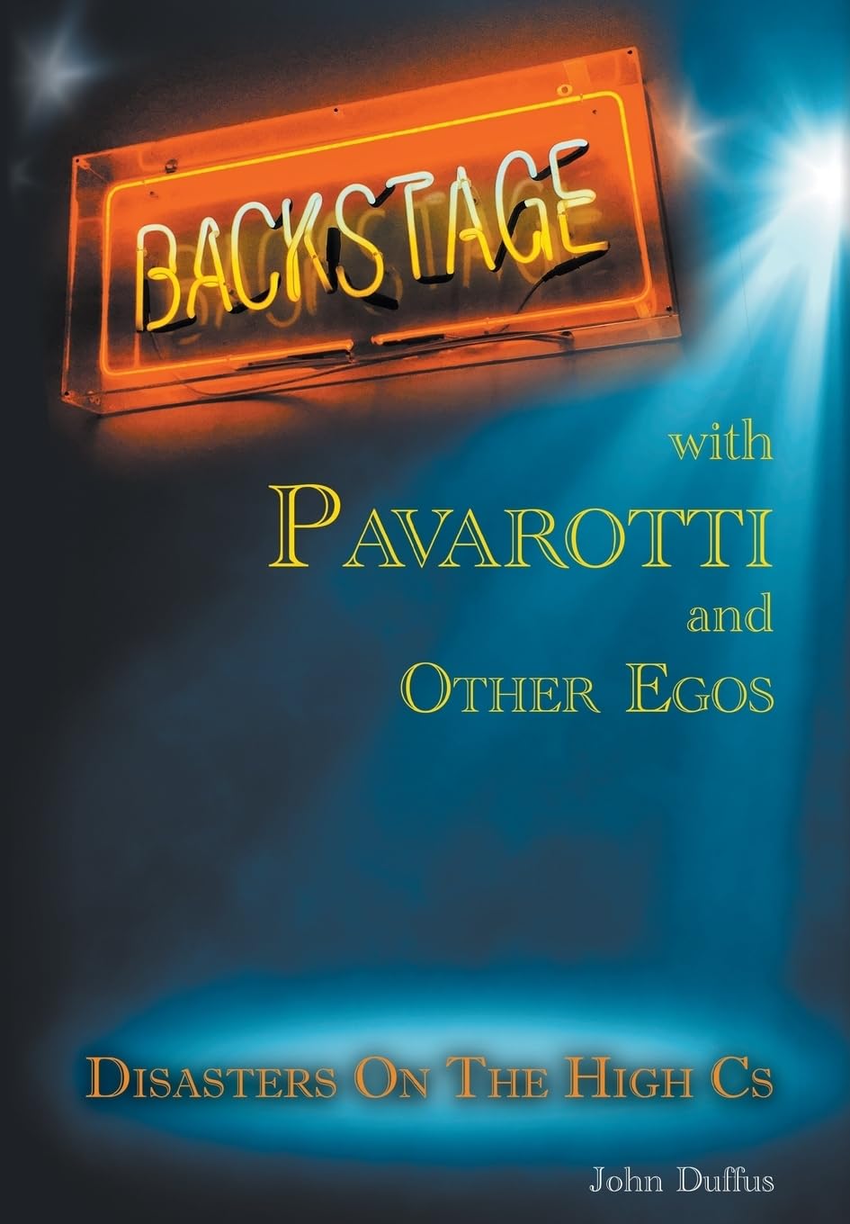Backstage with Pavarotti and Other Egos: Disasters on the High Cs