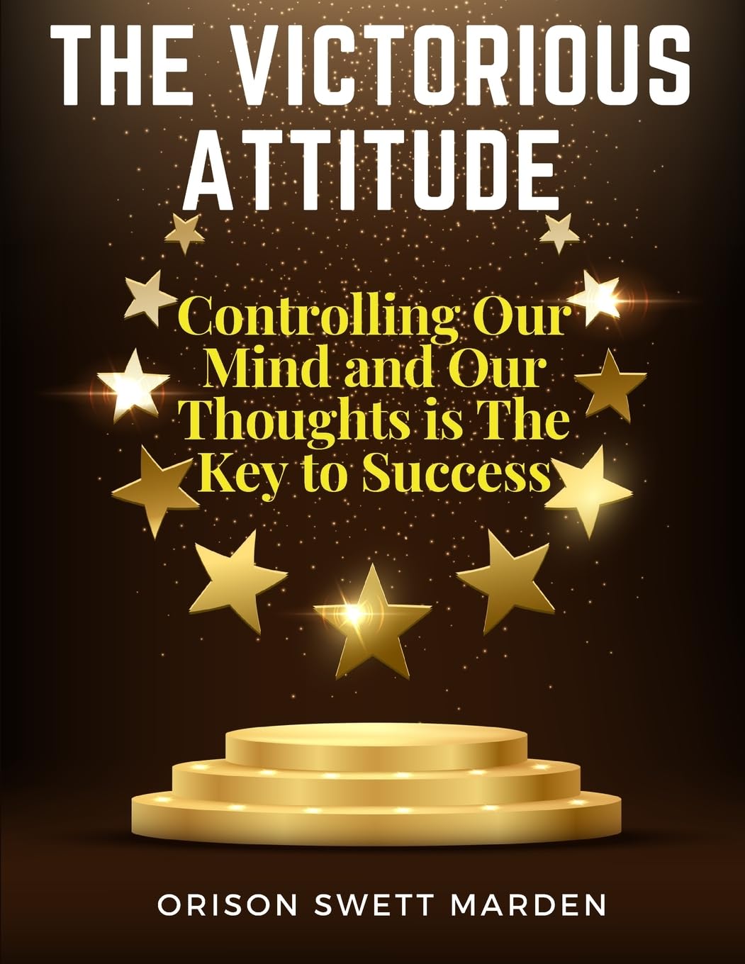 The Victorious Attitude: Controlling Our Mind and Our Thoughts is The Key to Success