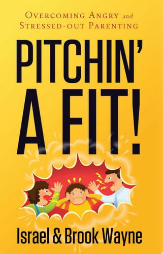 Pitchin' A Fit! Overcoming Angry and Stressed-Out Parenting
