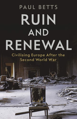Ruin and Renewal Civilising Europe After the Second World War