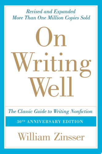 On Writing Well, 30th Anniversary Edition The Classic Guide to Writing Nonfiction
