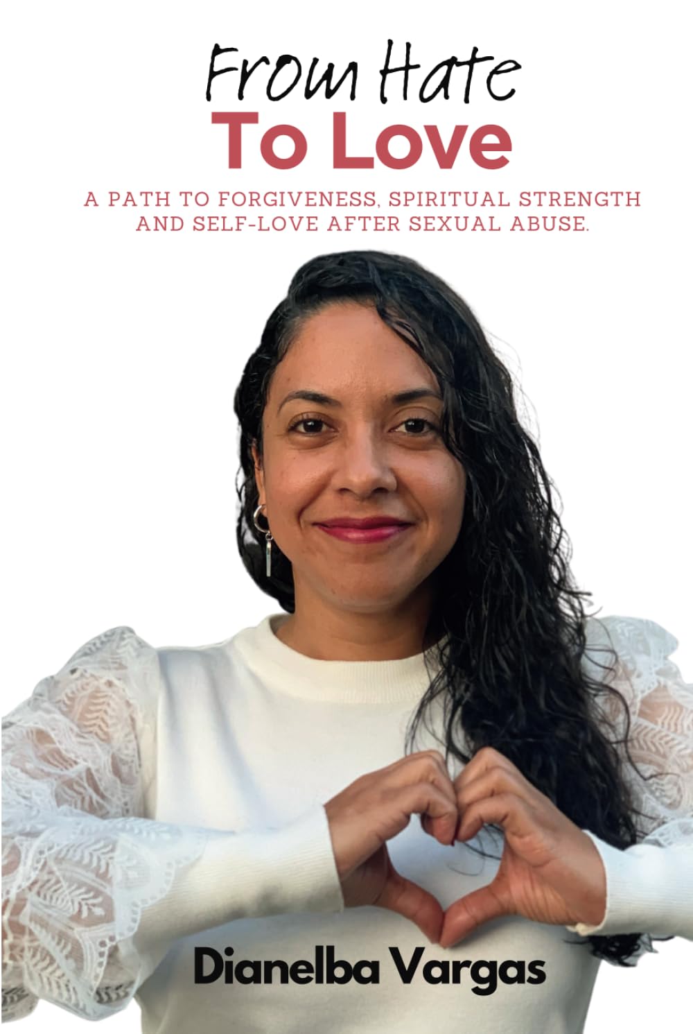 From Hate To Love: A Path To Forgiveness, Spiritual Strength And Self-Love After Sexual Abuse - 3156