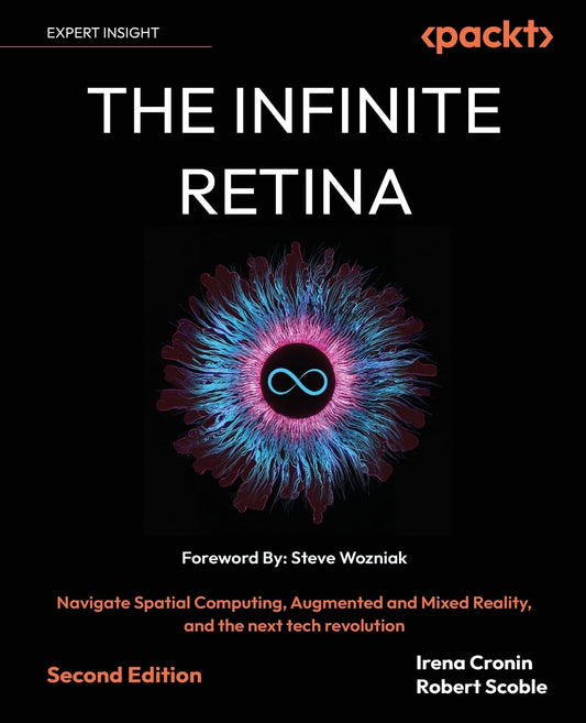The Infinite Retina: Navigate Spatial Computing, Augmented and Mixed Reality, and the next tech revolution