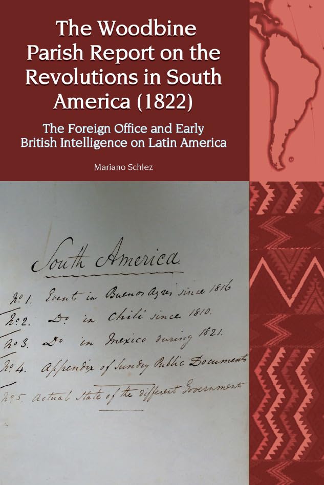 The Woodbine Parish Report on the Revolutions in South America (1822): The Foreign Office and Early British Intelligence on Latin America (Liverpool Latin American Studies, 27)