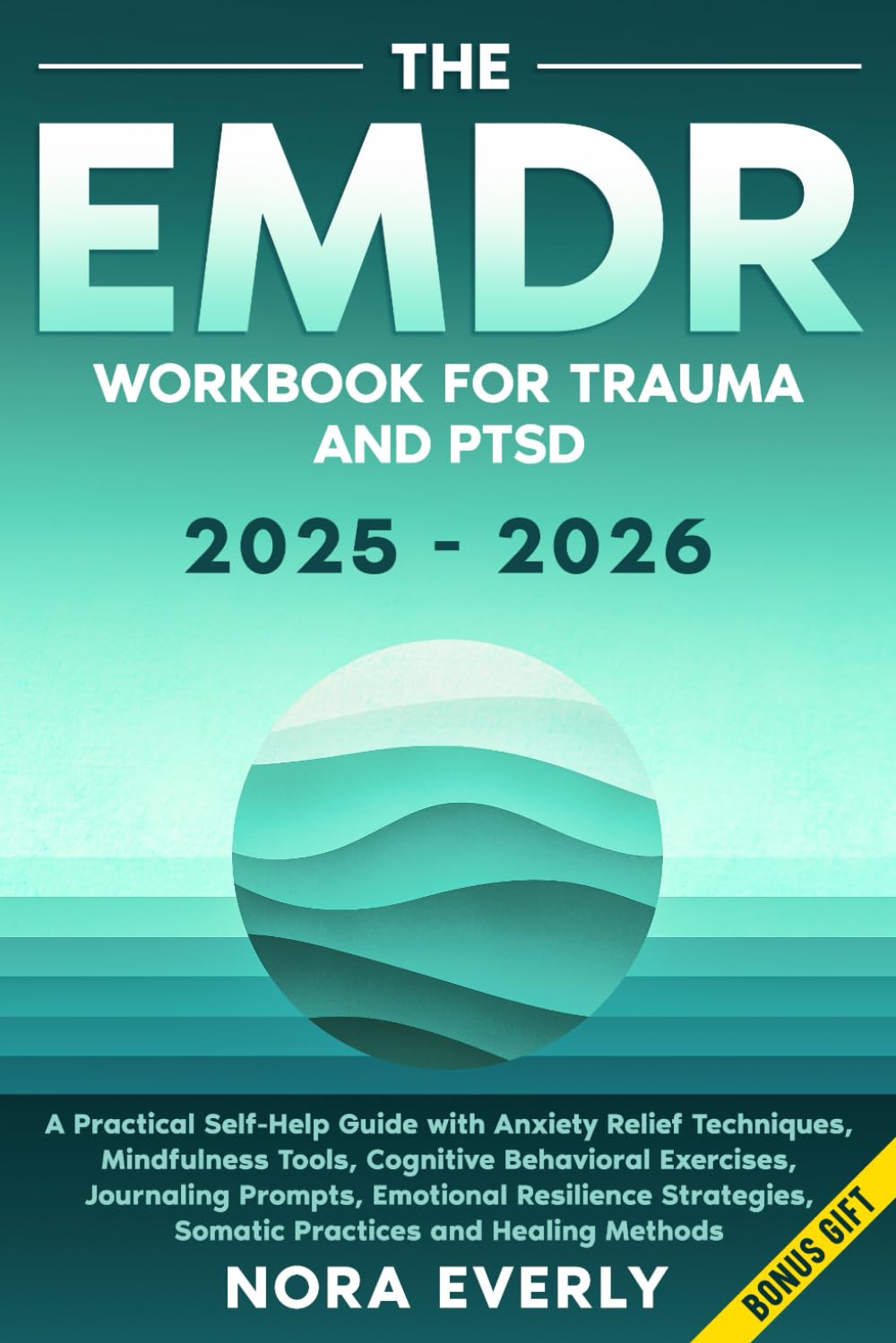 The EMDR Workbook for Trauma and PTSD 2025-2026: A Practical Self-Help Guide with Anxiety Relief Techniques, Mindfulness Tools, Cognitive Behavioral ... Methods (The Mind-Body Healing Series)