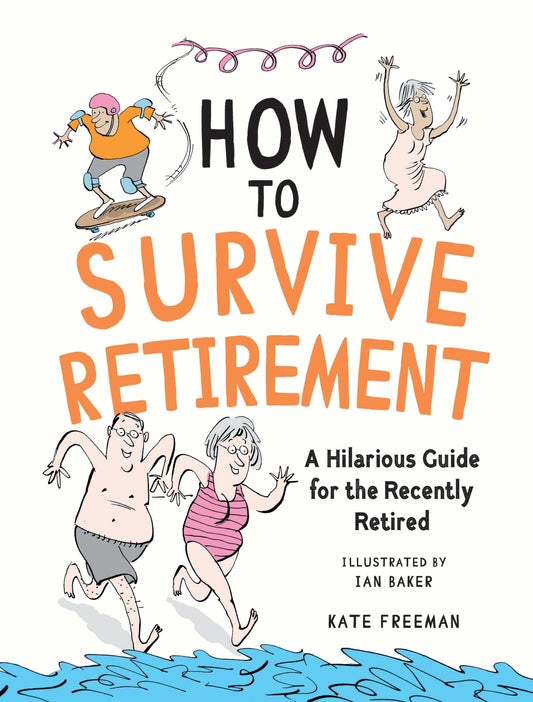 How to Survive Retirement: A Hilarious Guide for the Recently Retired