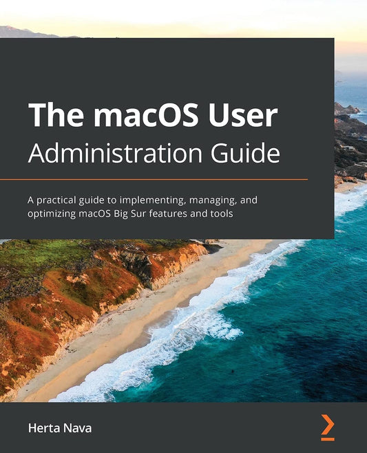 The macOS User Administration Guide: A practical guide to implementing, managing, and optimizing macOS Big Sur features and tools - 6653