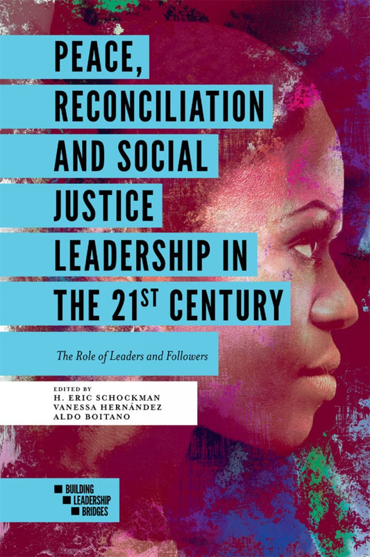 Peace, Reconciliation and Social Justice Leadership in the 21st Century: The Role of Leaders and Followers (Building Leadership Bridges)