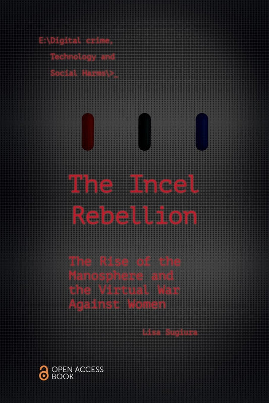 The Incel Rebellion: The Rise of the Manosphere and the Virtual War Against Women (Emerald Studies In Digital Crime, Technology and Social Harms) - 7595
