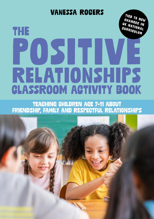 The Positive Relationships Classroom Activity Book: Teaching Children Age 7-11 about Friendship, Family and Respectful Relationships - 2165