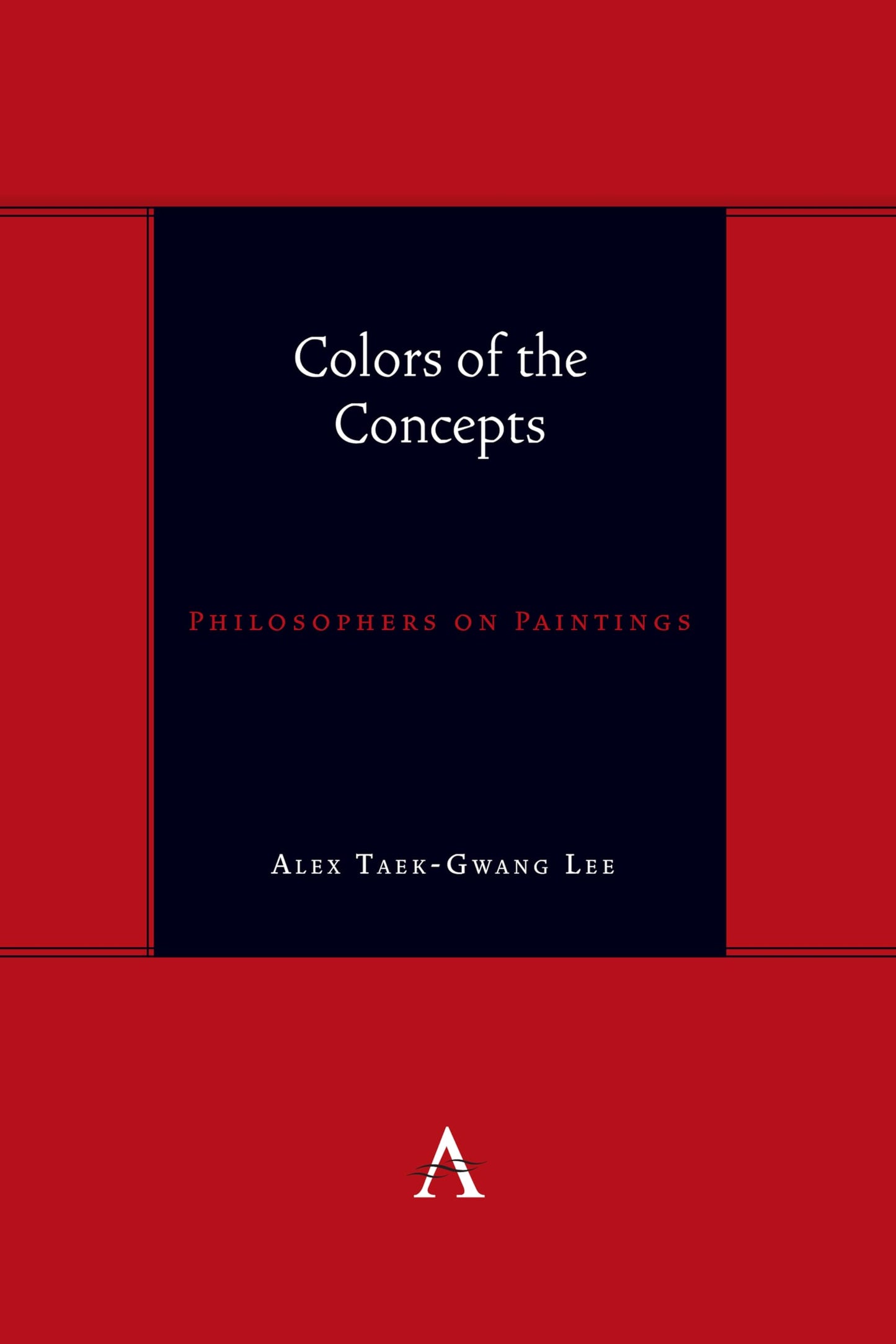 Colors of the Concepts: Philosophers on Paintings (Anthem symploke Studies in Theory, 1)