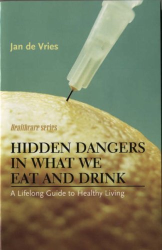 Hidden Dangers in What We Eat and Drink: A Lifelong Guide to Healthy Living (Jan de Vries Healthcare)