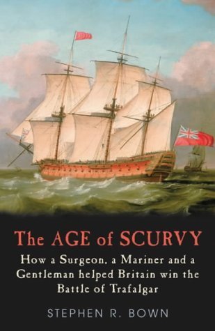 The Age of Scurvy : How a Surgeon, a Mariner and a Gentleman Helped Britain Win the Battle of Trafalgar - 1543