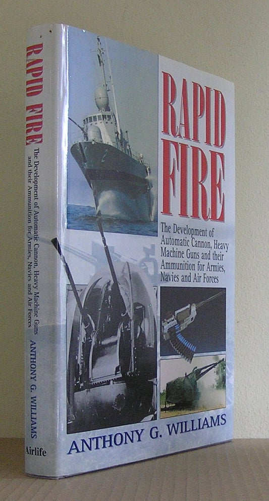 Rapid Fire: The Development of Automatic Cannon, Heavy Machine Guns and Their Ammunition for Armies, Navies and Air Forces