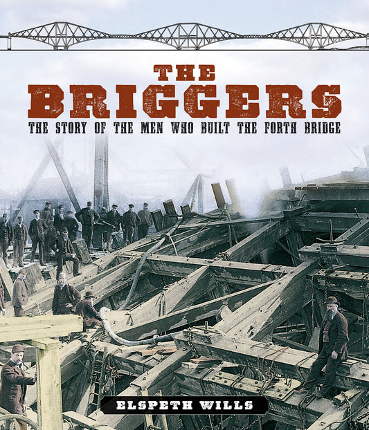 The Briggers: The Story of the Men Who Built the Forth Bridge - 5477