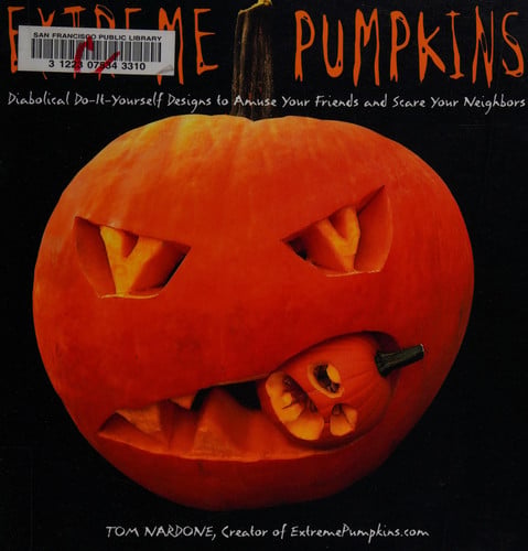 Extreme Pumpkins Diabolical Do-it-yourself Designs to Amuse Your Friends and Scare Your Neighbors