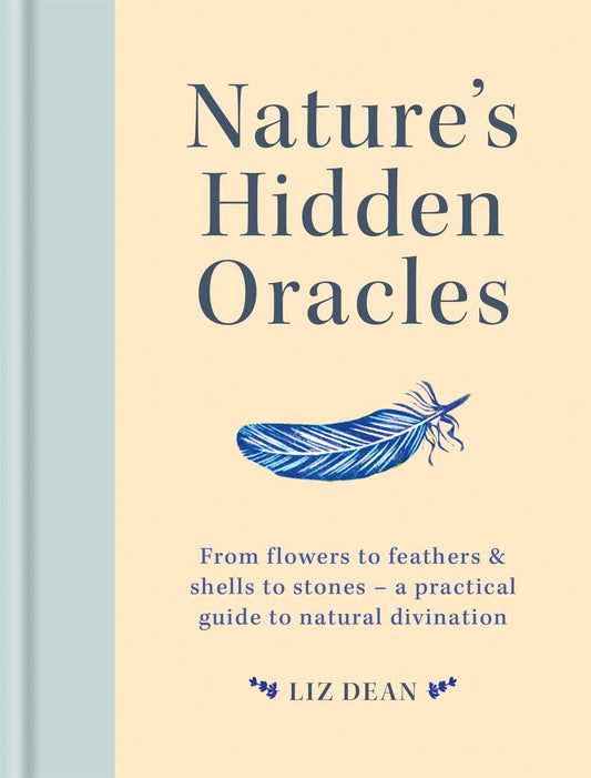 Nature's Hidden Oracles: From flowers to feathers & shells to stones - a practical guide to natural divination