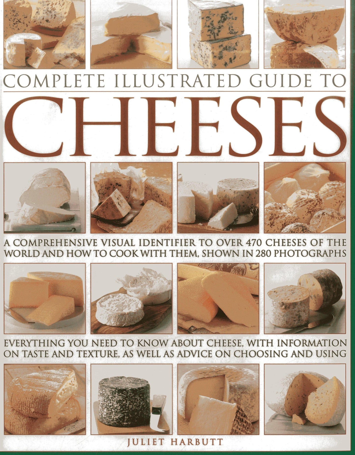 Complete Illustrated Guide To Cheeses: A Comprehensive Visual Identifier To Over 470 Cheeses Of The World And How To Cook With Them, Shown In 280 photographs