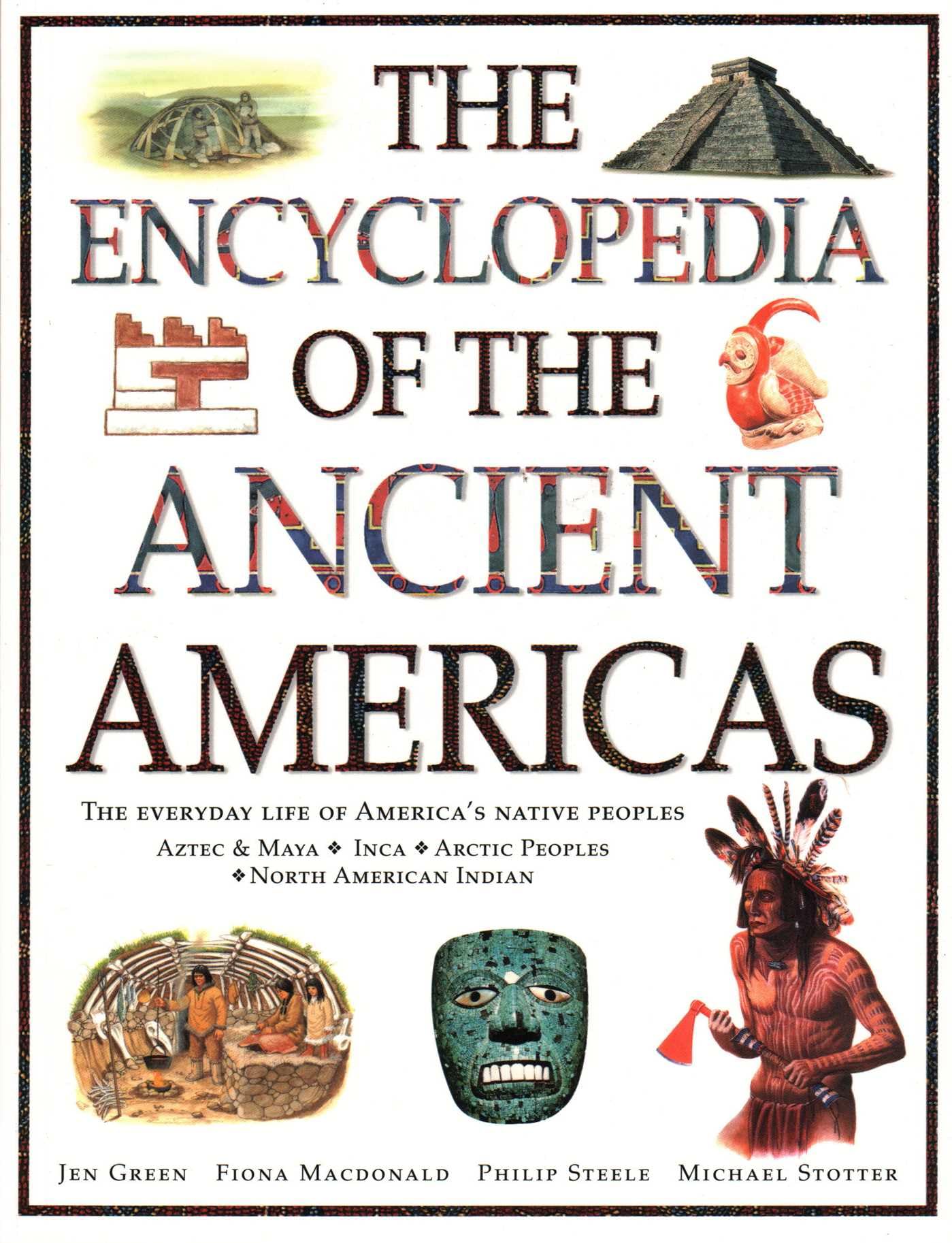 Encyclopedia of The Ancient Americas: The Everyday Life Of America's Native Peoples: Aztec & Maya, Inca, Arctic Peoples, Native American Indian