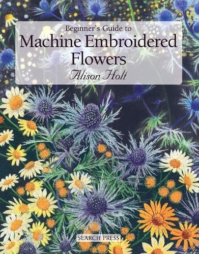 Beginner's Guide to Machine Embroidered Flowers (Beginner's Guide to Needlecrafts) - 3475