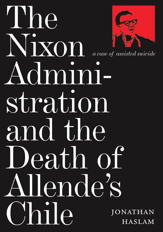 The Nixon Administration and the Death of Allende's Chile: A Case of Assisted Suicide - 8201