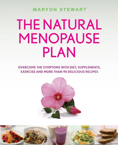 The Natural Menopause Plan: Overcome the Symptoms with Diet, Supplements, Exercise, and more than 90 Delicio us Recipes