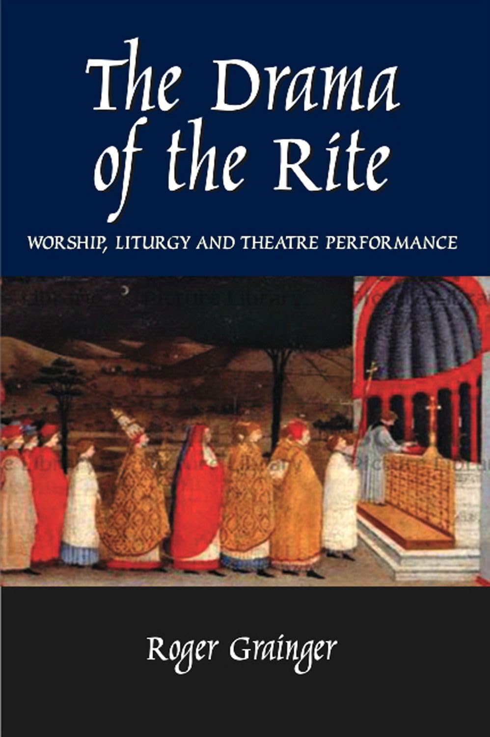 The Drama of the Rite: Worship, Liturgy and Theatre Performance