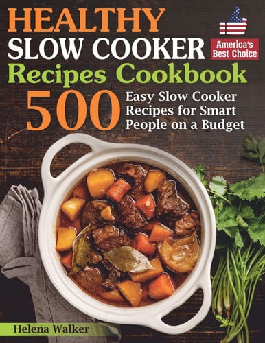 Healthy Slow Cooker Recipes Cookbook 500 Easy Slow Cooker Recipes for Smart People on a Budget. (Bonus! Low-Carb, Keto, Vegan, Vegetarian and Mediterranean Crock Pot Recipes)