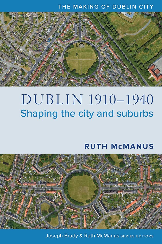 Dublin, 1910-1940: Shaping the city and suburbs (The Making of Dublin)