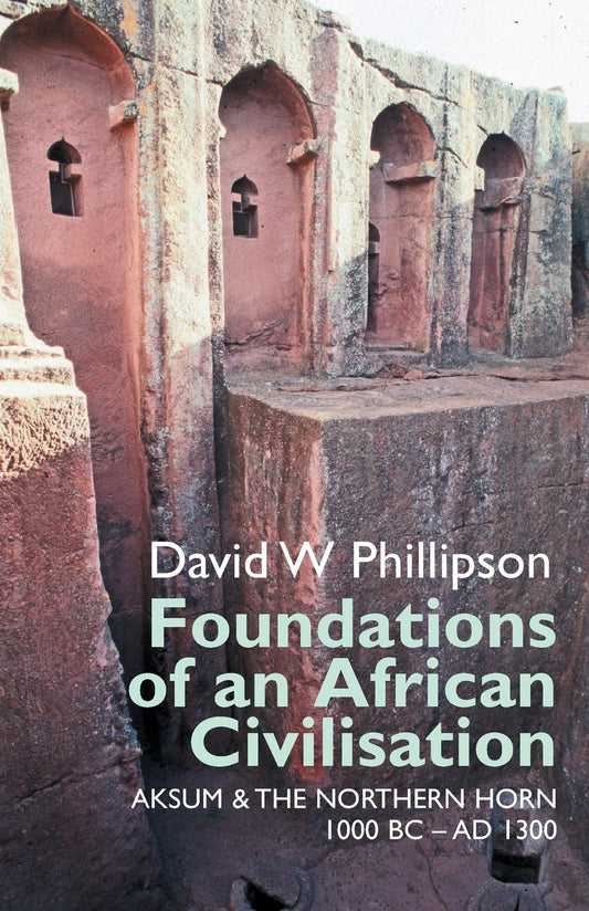 Foundations of an African Civilisation: Aksum and the northern Horn, 1000 BC - AD 1300 (Eastern Africa Series, 19)