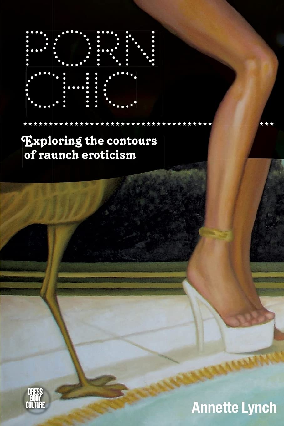 Porn Chic: Exploring the Contours of Raunch Eroticism (Dress, Body, Culture)