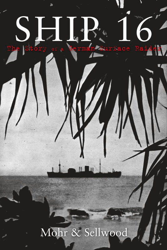 Ship 16: The Story of a German Surface Raider