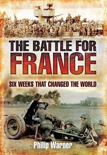 The Battle for France: Six Weeks That Changed The World